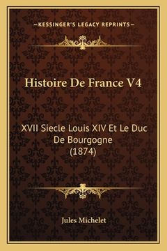 portada Histoire De France V4: XVII Siecle Louis XIV Et Le Duc De Bourgogne (1874) (en Francés)