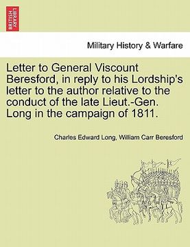 portada letter to general viscount beresford, in reply to his lordship's letter to the author relative to the conduct of the late lieut.-gen. long in the camp