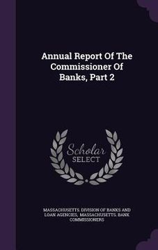 portada Annual Report Of The Commissioner Of Banks, Part 2 (in English)