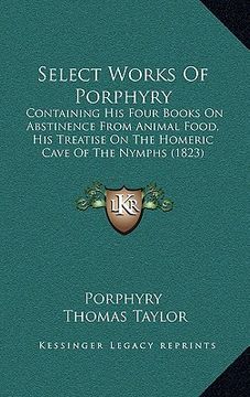 portada select works of porphyry: containing his four books on abstinence from animal food, his treatise on the homeric cave of the nymphs (1823) (in English)