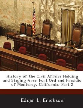 portada History of the Civil Affairs Holding and Staging Area: Fort Ord and Presidio of Monterey, California, Part 2 (in English)