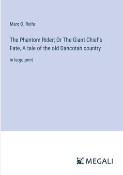 portada The Phantom Rider; Or The Giant Chief's Fate, A tale of the old Dahcotah country: in large print (in English)