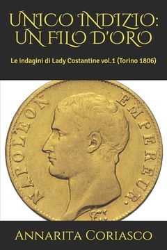 portada Unico Indizio: UN FILO D'ORO: Le indagini di Lady Costantine vol.1 (Torino 1806) (in Italian)