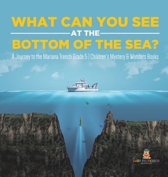 portada What Can You See in the Bottom of the Sea? A Journey to the Mariana Trench Grade 5 Children's Mystery & Wonders Books (en Inglés)