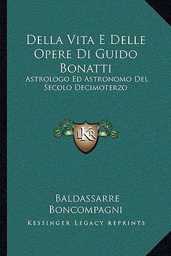 portada Della Vita E Delle Opere Di Guido Bonatti: Astrologo Ed Astronomo Del Secolo Decimoterzo: Notizie (1851) (en Italiano)