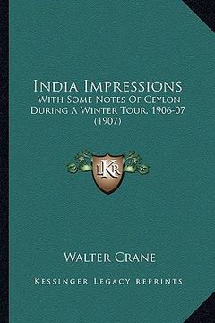 portada india impressions: with some notes of ceylon during a winter tour, 1906-07 (1907) (en Inglés)