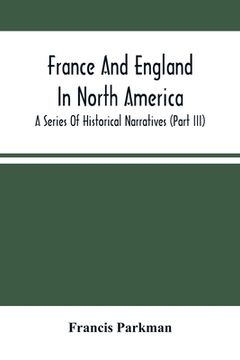 portada France And England In North America; A Series Of Historical Narratives (Part Iii) (en Inglés)