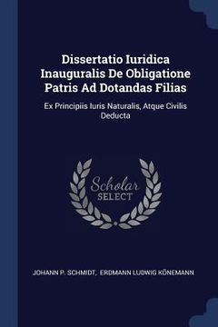 portada Dissertatio Iuridica Inauguralis De Obligatione Patris Ad Dotandas Filias: Ex Principiis Iuris Naturalis, Atque Civilis Deducta (en Inglés)