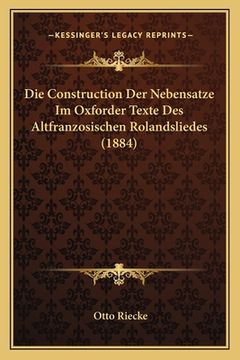 portada Die Construction Der Nebensatze Im Oxforder Texte Des Altfranzosischen Rolandsliedes (1884) (in German)