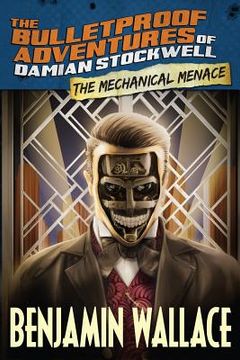 portada The Mechanical Menace (The Bulletproof Adventures of Damian Stockwell) (en Inglés)
