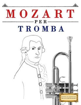 portada Mozart Per Tromba: 10 Pezzi Facili Per Tromba Libro Per Principianti (en Italiano)