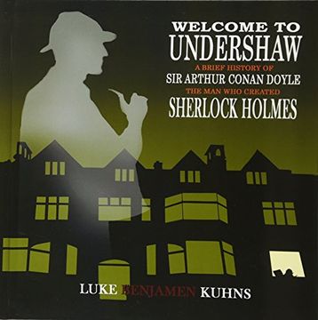 portada Welcome To Undershaw - A Brief History of Arthur Conan Doyle: The Man Who Created Sherlock Holmes