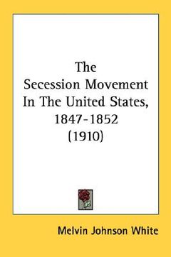 portada the secession movement in the united states, 1847-1852 (1910) (in English)