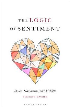 portada The Logic of Sentiment: Stowe, Hawthorne, and Melville (en Inglés)