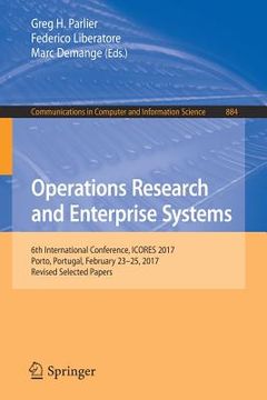 portada Operations Research and Enterprise Systems: 6th International Conference, Icores 2017, Porto, Portugal, February 23-25, 2017, Revised Selected Papers (in English)