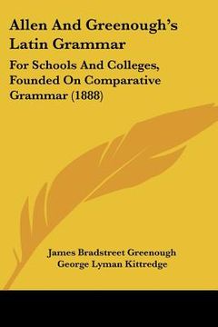 portada allen and greenough's latin grammar: for schools and colleges, founded on comparative grammar (1888) (en Inglés)