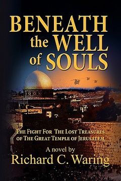 portada beneath the well of souls, the fight for the lost treasures of the great temple of jerusalem (en Inglés)