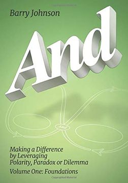 portada And: Making a Difference by Leveraging Polarity, Paradox or Dilemma: Foundations: Making a Difference by Levereging Polarity, Paradox, or Dilemma 