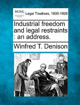 portada industrial freedom and legal restraints: an address. (en Inglés)
