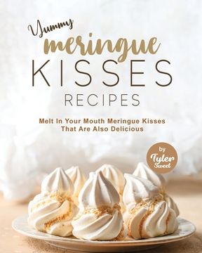 portada Yummy Meringue Kisses Recipes: Melt In Your Mouth Meringue Kisses That Are Also Delicious (en Inglés)