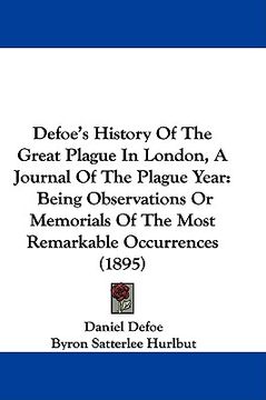 portada defoe's history of the great plague in london, a journal of the plague year: being observations or memorials of the most remarkable occurrences (1895) (en Inglés)