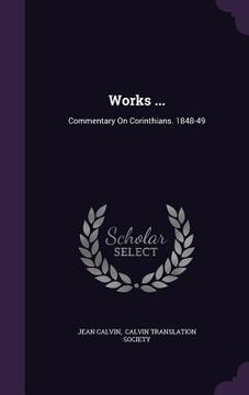 portada Works ...: Commentary On Corinthians. 1848-49 (in English)