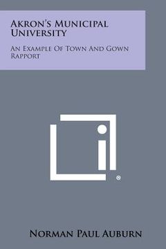 portada Akron's Municipal University: An Example of Town and Gown Rapport (en Inglés)
