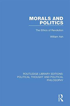 portada Morals and Politics: The Ethics of Revolution (Routledge Library Editions: Political Thought and Political Philosophy) 