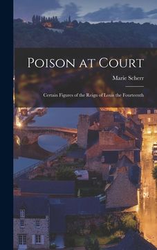portada Poison at Court; Certain Figures of the Reign of Louis the Fourteenth