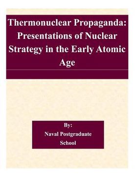 portada Thermonuclear Propaganda: Presentations of Nuclear Strategy in the Early Atomic Age (en Inglés)