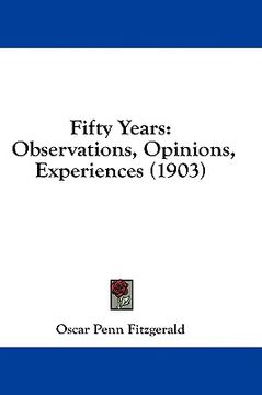 portada fifty years: observations, opinions, experiences (1903) (en Inglés)