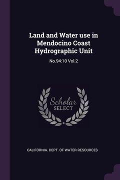 portada Land and Water use in Mendocino Coast Hydrographic Unit: No.94:10 Vol.2 (en Inglés)