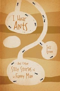 portada I Hear Ants: And Other Silly Stories of a Funny Man (en Inglés)