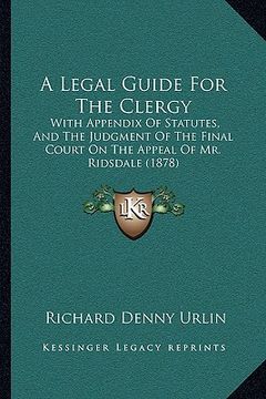 portada a legal guide for the clergy a legal guide for the clergy: with appendix of statutes, and the judgment of the final couwith appendix of statutes, an (en Inglés)