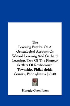 portada the levering family: or a genealogical account of wigard levering and gerhard levering, two of the pioneer settlers of roxborough township, (en Inglés)