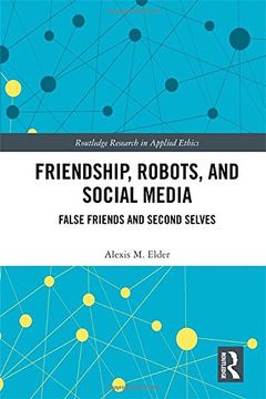 portada Friendship, Robots, and Social Media: False Friends and Second Selves (en Inglés)