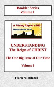 portada UNDERSTANDING The Reign of CHRIST: The One Big Issue of Our Time, Volume I (en Inglés)