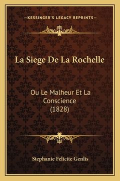 portada La Siege De La Rochelle: Ou Le Malheur Et La Conscience (1828) (en Francés)