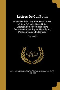 portada Lettres De Gui Patin: Nouvelle Édition Augmentée De Lettres Inédites, Précédée D'une Notice Biographique, Accompagnée De Remarques Scientifi (en Inglés)