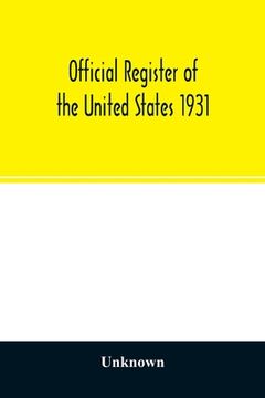portada Official register of the United States 1931; Containing a list of Persons Occupying administrative and Supervisory Positions in each Executive, and Ju (in English)
