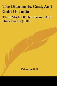 portada the diamonds, coal, and gold of india: their mode of occurrence and distribution (1881)