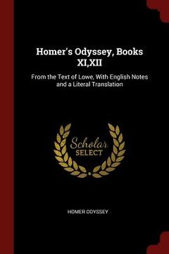 portada Homer's Odyssey, Books XI, XII: From the Text of Lowe, With English Notes and a Literal Translation