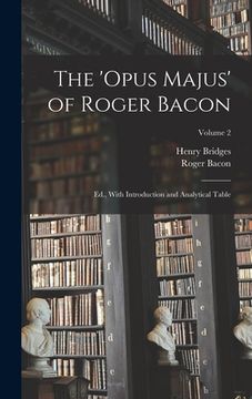 portada The 'Opus Majus' of Roger Bacon: Ed., With Introduction and Analytical Table; Volume 2 (in English)