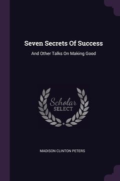 portada Seven Secrets Of Success: And Other Talks On Making Good (en Inglés)