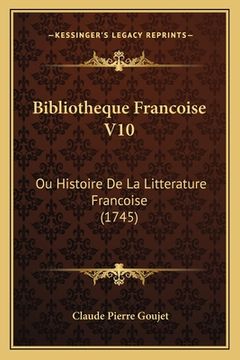 portada Bibliotheque Francoise V10: Ou Histoire De La Litterature Francoise (1745) (en Francés)