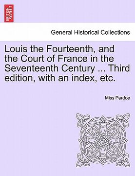 portada louis the fourteenth, and the court of france in the seventeenth century ... third edition, with an index, etc. vol. iii. (en Inglés)