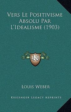 portada Vers Le Positivisme Absolu Par L'Idealisme (1903) (en Francés)