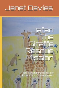 portada Jafari The Giraffe Rescue Mission: Jafari and his freinds race to the rescue of a baby squirrel. (en Inglés)