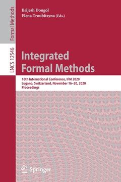 portada Integrated Formal Methods: 16th International Conference, Ifm 2020, Lugano, Switzerland, November 16-20, 2020, Proceedings (en Inglés)