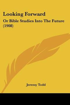 portada looking forward: or bible studies into the future (1908) (in English)